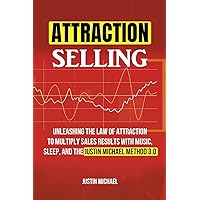 Attraction Selling: Unleashing The Law Of Attraction To Multiply Sales Results With Music, Sleep, And The Justin Michael Method 3.0 Attraction Selling: Unleashing The Law Of Attraction To Multiply Sales Results With Music, Sleep, And The Justin Michael Method 3.0 Kindle Paperback