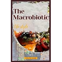 The Macrobiotic Lifestyle: Your Step-by-Step Guide to fulfilling the most out of the Macrobiotic Diet Lifestyle The Macrobiotic Lifestyle: Your Step-by-Step Guide to fulfilling the most out of the Macrobiotic Diet Lifestyle Paperback Kindle