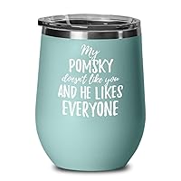 My Pomsky Doesn't Like You And He Likes Everyone Wine Glass Funny Pet Owner Gift Sarcastic Insulated Tumbler With Lid 12 Oz Teal