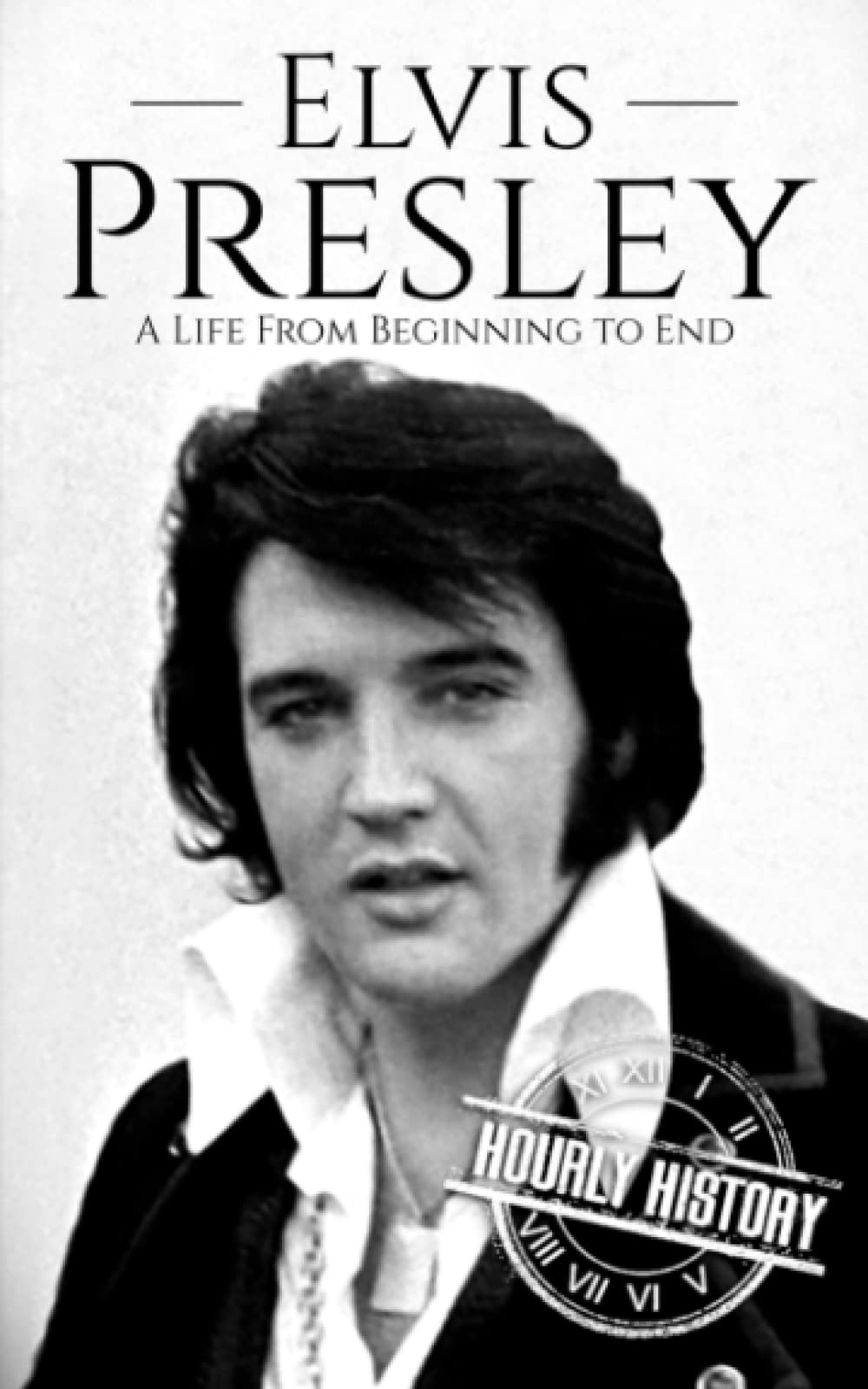 Elvis Presley: A Life from Beginning to End