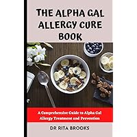 The Alpha Gal Allergy Cure Book: A Comprehensive Guide to Alpha Gal Allergy Treatment and Prevention The Alpha Gal Allergy Cure Book: A Comprehensive Guide to Alpha Gal Allergy Treatment and Prevention Hardcover Paperback