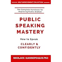 Public Speaking Mastery: How to Speak Confidently and Clearly (SELF IMPROVEMENT COLLECTION)