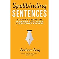 Spellbinding Sentences: A Writer's Guide to Achieving Excellence and Captivating Readers Spellbinding Sentences: A Writer's Guide to Achieving Excellence and Captivating Readers Paperback Kindle