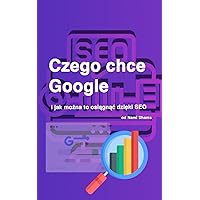 Czego chce Google i jak można to osiągnąć dzięki SEO (Polish Edition) Czego chce Google i jak można to osiągnąć dzięki SEO (Polish Edition) Paperback