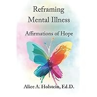 Reframing Mental Illness: Affirmations of Hope Reframing Mental Illness: Affirmations of Hope Paperback Kindle