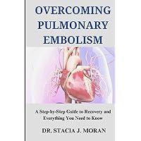 OVERCOMING PULMONARY EMBOLISM: A Step-by-Step Guide to Recovery and Everything You Need to Know (Health Matters Series) OVERCOMING PULMONARY EMBOLISM: A Step-by-Step Guide to Recovery and Everything You Need to Know (Health Matters Series) Paperback Kindle