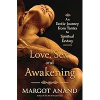 Love, Sex, and Awakening: An Erotic Journey from Tantra to Spiritual Ecstasy Love, Sex, and Awakening: An Erotic Journey from Tantra to Spiritual Ecstasy Paperback Kindle
