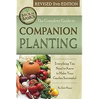 The Complete Guide to Companion Planting Everything You Need to Know to Make Your Garden Successful Revised 2nd Edition (Back to Basics) The Complete Guide to Companion Planting Everything You Need to Know to Make Your Garden Successful Revised 2nd Edition (Back to Basics) Paperback