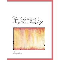 The Confessions of S. Augustine: Book I-X The Confessions of S. Augustine: Book I-X Hardcover Paperback