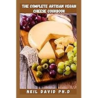 THE COMPLETE ARTISAN VEGAN CHEESE COOKBOOK: Easy Homemade Guide To Vegan Cheese Making That Outlines Basic Ingredients, Kitchen Setup, Pantry Staples And How To Get Started THE COMPLETE ARTISAN VEGAN CHEESE COOKBOOK: Easy Homemade Guide To Vegan Cheese Making That Outlines Basic Ingredients, Kitchen Setup, Pantry Staples And How To Get Started Paperback Kindle