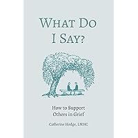 What Do I Say?: How to Support Others in Grief What Do I Say?: How to Support Others in Grief Paperback Kindle