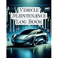 Vehicle Maintenance Log Book: Keep Your Ride in Prime Condition | Comprehensive Tracker for Repairs, Services, and Mileage | Perfect for Car ... Diary | Ultimate Auto Maintenance Organizer