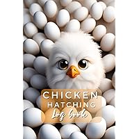 Chicken Hatching Log Book: Record Everything You Need to Know About Your Flock and Planning Egg Hatching Chicken Hatching Log Book: Record Everything You Need to Know About Your Flock and Planning Egg Hatching Paperback