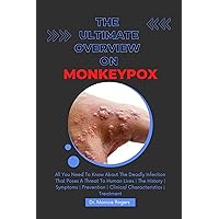 THE ULTIMATE OVERVIEW ON MONKEYPOX: All You Need To Know About The Deadly Infection That Poses A Threat To Human Lives | The History | Symptoms | Prevention | Clinical Characteristics | Treatment THE ULTIMATE OVERVIEW ON MONKEYPOX: All You Need To Know About The Deadly Infection That Poses A Threat To Human Lives | The History | Symptoms | Prevention | Clinical Characteristics | Treatment Kindle Paperback