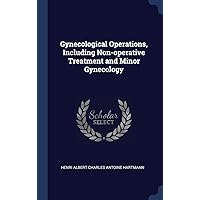 Gynecological Operations, Including Non-operative Treatment and Minor Gynecology Gynecological Operations, Including Non-operative Treatment and Minor Gynecology Hardcover Paperback