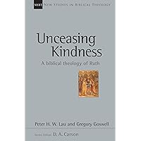 Unceasing Kindness: A Biblical Theology of Ruth (Volume 41) (New Studies in Biblical Theology) Unceasing Kindness: A Biblical Theology of Ruth (Volume 41) (New Studies in Biblical Theology) Paperback Kindle