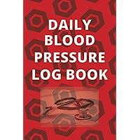 DAILY BLOOD PRESSURE LOG BOOK: MONITOR AND RECORD BLOOD PRESSURE AT HOME DAILY BLOOD PRESSURE LOG BOOK: MONITOR AND RECORD BLOOD PRESSURE AT HOME Paperback
