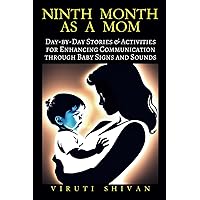 Ninth Month as a Mom: Day-by-Day Stories & Activities for Enhancing Communication through Baby Signs and Sounds (Pregnancy: A Day-by-Day Guide Through Journey to Motherhood)