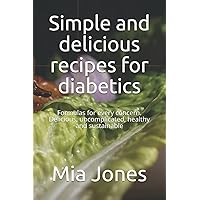 Simple and delicious recipes for diabetics: Formulas for every concern. Delicious, uncomplicated, healthy and sustainable Simple and delicious recipes for diabetics: Formulas for every concern. Delicious, uncomplicated, healthy and sustainable Paperback Kindle