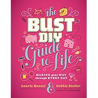 The Bust DIY Guide to Life: Making Your Way Through Every Day The Bust DIY Guide to Life: Making Your Way Through Every Day Hardcover Kindle