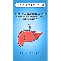 HEPATITIS C: FINALLY ANSWERED ALL THE QUESTIONS ON HEALING HEPATITIS C HEPATITIS C: FINALLY ANSWERED ALL THE QUESTIONS ON HEALING HEPATITIS C Kindle Paperback