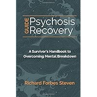 Psychosis Recovery Guide: A Survivor's Handbook to Overcoming Mental Breakdown Psychosis Recovery Guide: A Survivor's Handbook to Overcoming Mental Breakdown Paperback Kindle