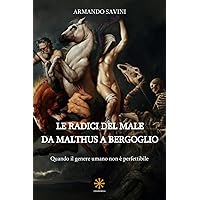 LE RADICI DEL MALE DA MALTHUS A BERGOGLIO: Quando il genere umano non è perfettibile (CHAOS MEGA) (Italian Edition)