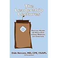 The Leadership Lectures: Practical Wisdom for Health Care Leaders, Managers, and Supervisors