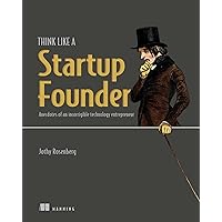 Think Like a Startup Founder: Anecdotes of an incorrigible entrepreneur