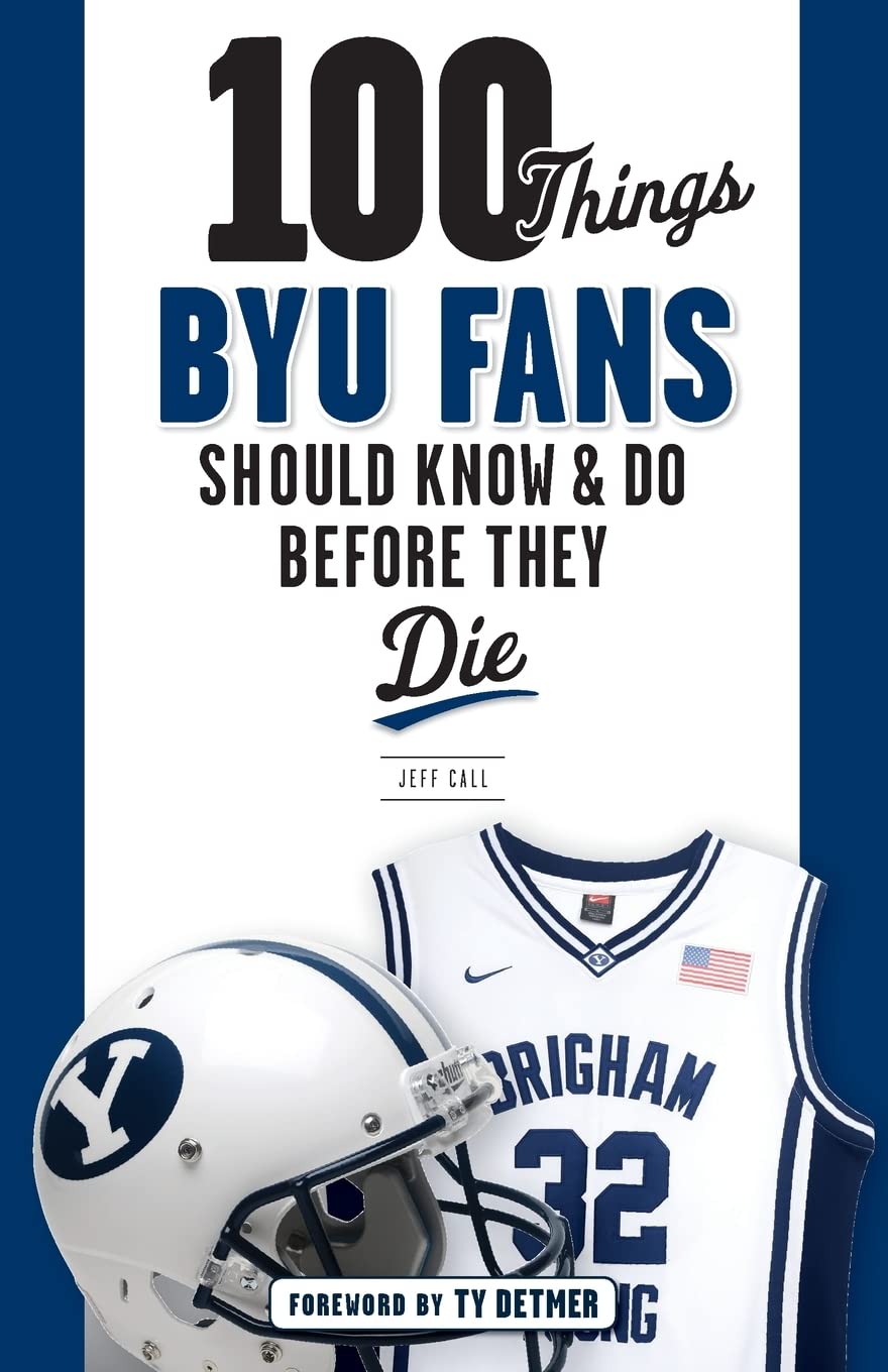 100 Things BYU Fans Should Know & Do Before They Die (100 Things...Fans Should Know)