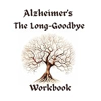 Alzheimer’s: The Long-Goodbye Workbook: Dementia, caregiving, journal, workbook, caregiver, memory loss, stages, symptoms, coping, elderly care; Self-reflection; Emotional journey
