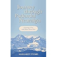 Journey Through Pudendal Neuralgia: Learning to Live with Pelvic Nerve Pain Journey Through Pudendal Neuralgia: Learning to Live with Pelvic Nerve Pain Paperback