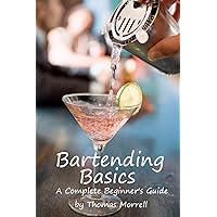 Bartending Basics: A Complete Beginner's Guide (The Thomas Morrell Bar Management Series) Bartending Basics: A Complete Beginner's Guide (The Thomas Morrell Bar Management Series) Paperback Kindle