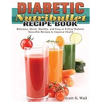 Diabetic Nutribullet Recipe Book: Delicious, Quick, Healthy, and Easy to Follow Diabetic Smoothie Recipes to Improve Health Diabetic Nutribullet Recipe Book: Delicious, Quick, Healthy, and Easy to Follow Diabetic Smoothie Recipes to Improve Health Hardcover Paperback
