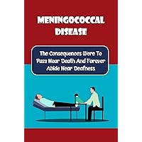 Meningococcal Disease: The Consequences Were To Pass Near Death And Forever Abide Near Deafness