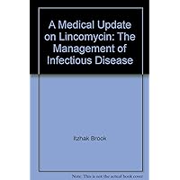 A Medical Update on Lincomycin: The Management of Infectious Disease