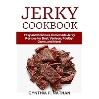 Jerky Cookbook: Easy and Delicious Homemade Jerky Recipes for Beef, Venison, Poultry, Game, and More! Jerky Cookbook: Easy and Delicious Homemade Jerky Recipes for Beef, Venison, Poultry, Game, and More! Paperback Kindle