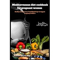 Mediterranean diet cookbook for pregnant women: Healthy Eating for Two: Nourishing Recipes to Support Pregnancy Wellness Mediterranean diet cookbook for pregnant women: Healthy Eating for Two: Nourishing Recipes to Support Pregnancy Wellness Paperback Kindle