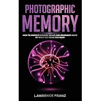 Photographic Memory: How to Improve Memory Skills and Remember More of What You Read and Hear Photographic Memory: How to Improve Memory Skills and Remember More of What You Read and Hear Paperback