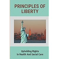 Principles Of Liberty: Upholding Rights In Health And Social Care: What Are The Principles Of The Constitution