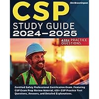 CSP Study Guide 2024-2025: Certified Safety Professional Certification Exam. Featuring CSP Exam Prep Review Material, 420+ CSP Practice Test Questions, Answers, and Detailed Explanations