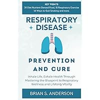 RESPIRATORY DISEASE PREVENTION AND CURE: Inhale Life, Exhale Health Through Mastering the Blueprint to Respiratory Wellness and Lifelong Vitality RESPIRATORY DISEASE PREVENTION AND CURE: Inhale Life, Exhale Health Through Mastering the Blueprint to Respiratory Wellness and Lifelong Vitality Hardcover Paperback