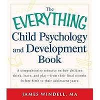 The Everything Child Psychology and Development Book: A comprehensive resource on how children think, learn, and play - from the final months leading up to birth to their adolescent years The Everything Child Psychology and Development Book: A comprehensive resource on how children think, learn, and play - from the final months leading up to birth to their adolescent years Paperback