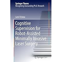 Cognitive Supervision for Robot-Assisted Minimally Invasive Laser Surgery (Springer Theses) Cognitive Supervision for Robot-Assisted Minimally Invasive Laser Surgery (Springer Theses) Kindle Hardcover Paperback
