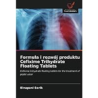 Formuła i rozwój produktu Cefixime Trihydrate Floating Tablets: Cefixime trihydrate floating tablets for the treatment of peptic ulcer (Polish Edition)