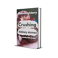 Crushing kidney stones : The remedy that works Crushing kidney stones : The remedy that works Kindle