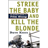 Strike the Baby and Kill the Blonde: An Insider's Guide to Film Slang Strike the Baby and Kill the Blonde: An Insider's Guide to Film Slang Paperback Kindle