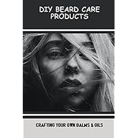 DIY Beard Care Products: Crafting Your Own Balms & Oils