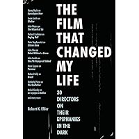 The Film That Changed My Life: 30 Directors on Their Epiphanies in the Dark The Film That Changed My Life: 30 Directors on Their Epiphanies in the Dark Paperback Kindle