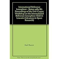 International Reference Ionosphere - Status 1985-86: Proceedings of the Ursi-Cospar Workshop on the International Reference Ionosphere Held in Louvain (Advances in Space Research) International Reference Ionosphere - Status 1985-86: Proceedings of the Ursi-Cospar Workshop on the International Reference Ionosphere Held in Louvain (Advances in Space Research) Hardcover